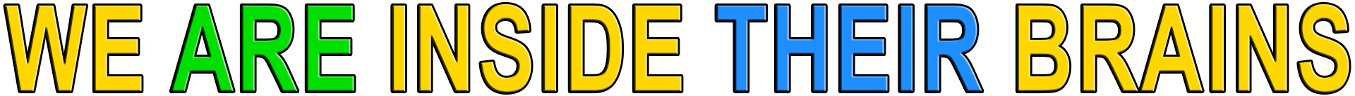 WE ARE INSIDE THEIR BRAINS